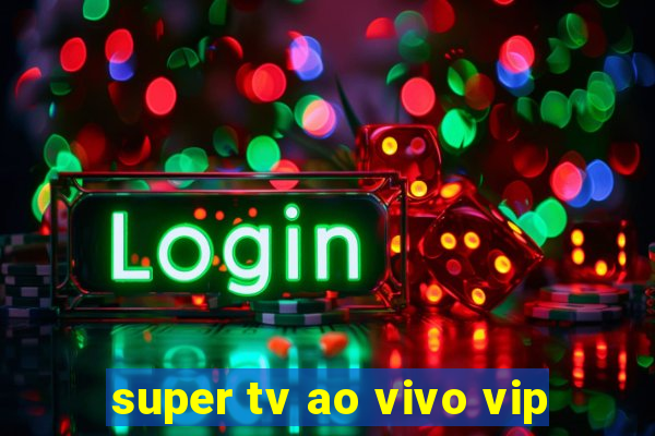 super tv ao vivo vip